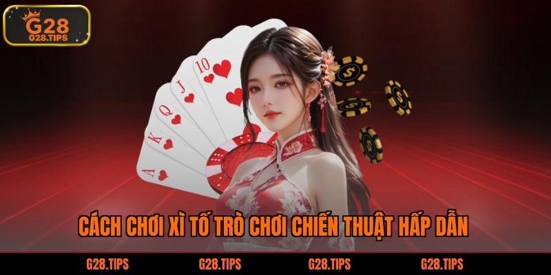 Cách chơi xì tố trò chơi chiến thuật hấp dẫn