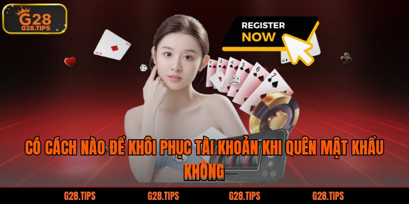 Có cách nào để khôi phục tài khoản khi quên mật khẩu không