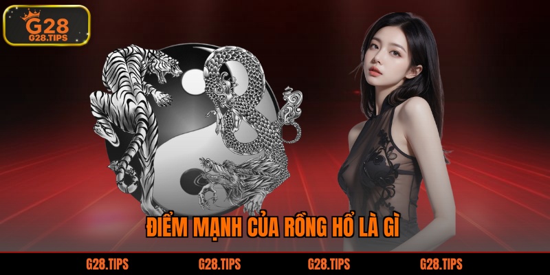 Điểm mạnh của rồng hổ là gì