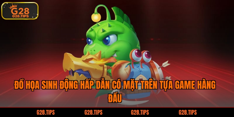 Đồ họa sinh động hấp dẫn có mặt trên tựa game hàng đầu 
