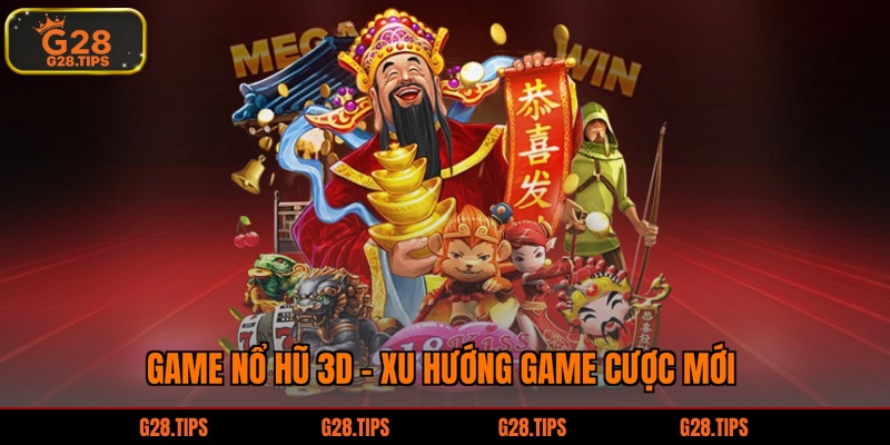 Game nổ hũ 3D - Xu hướng game cược mới