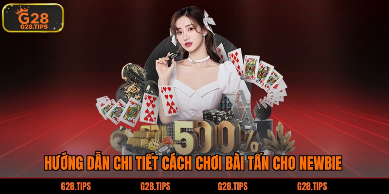 Hướng dẫn chi tiết cách chơi bài tấn cho newbie