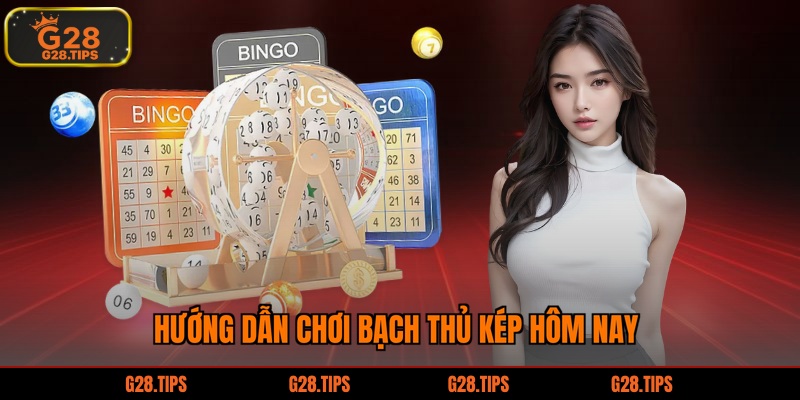 Hướng dẫn chơi bạch thủ kép hôm nay