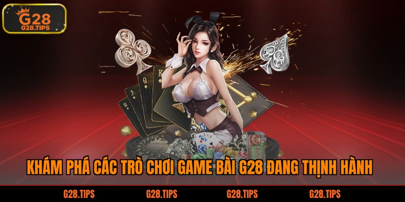 Khám phá các trò chơi game bài G28 đang thịnh hành