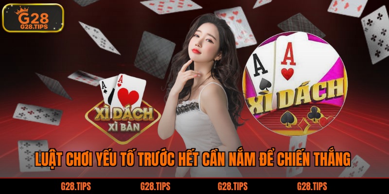 Luật chơi yếu tố trước hết cần nắm để chiến thắng