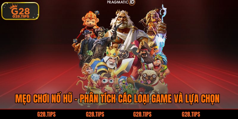 Mẹo chơi nổ hũ - Phân tích các loại game và lựa chọn 