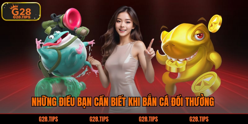 Những điều bạn cần biết khi bắn cá đổi thưởng