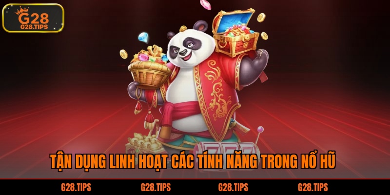 Tận dụng linh hoạt các tính năng trong nổ hũ