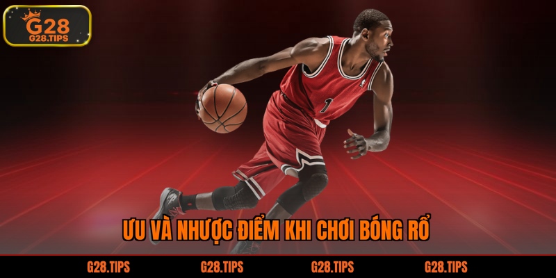 Ưu và nhược điểm khi chơi bóng rổ